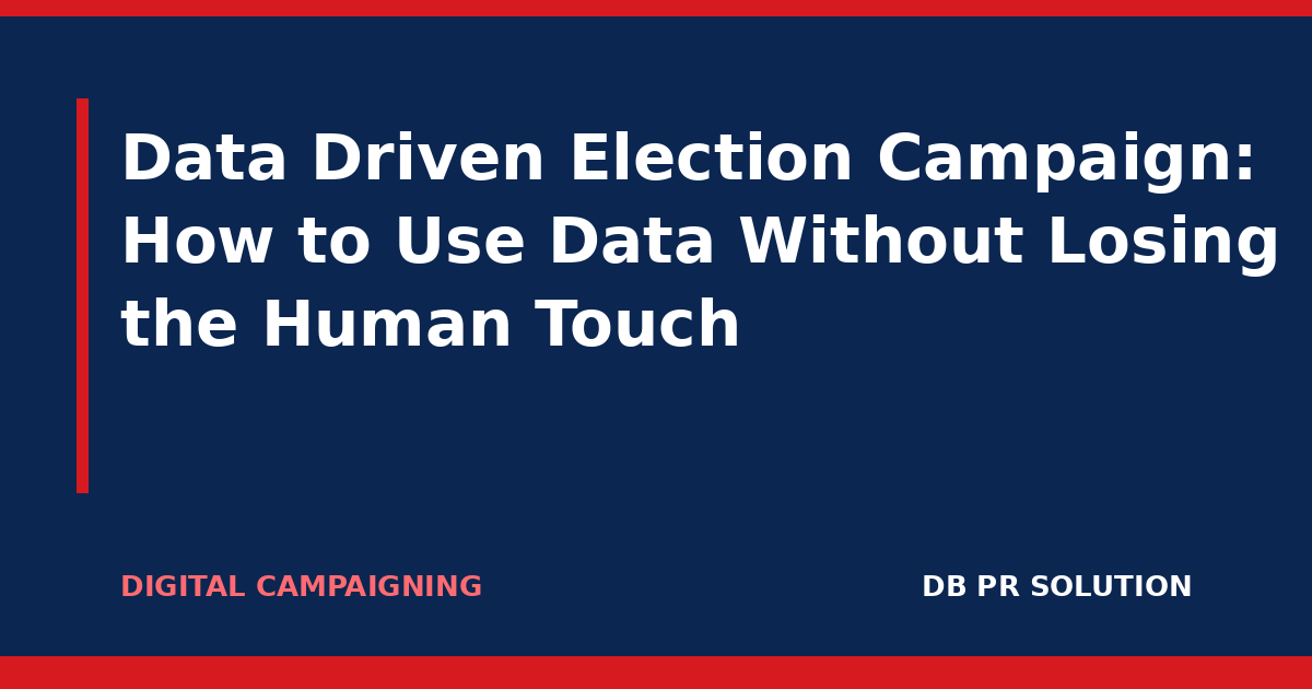Data Driven Election Campaign: How to Use Data Without Losing the Human Touch
