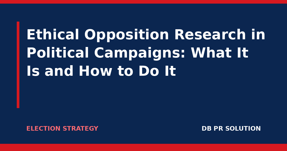 Ethical Opposition Research in Political Campaigns: What It Is and How to Do It