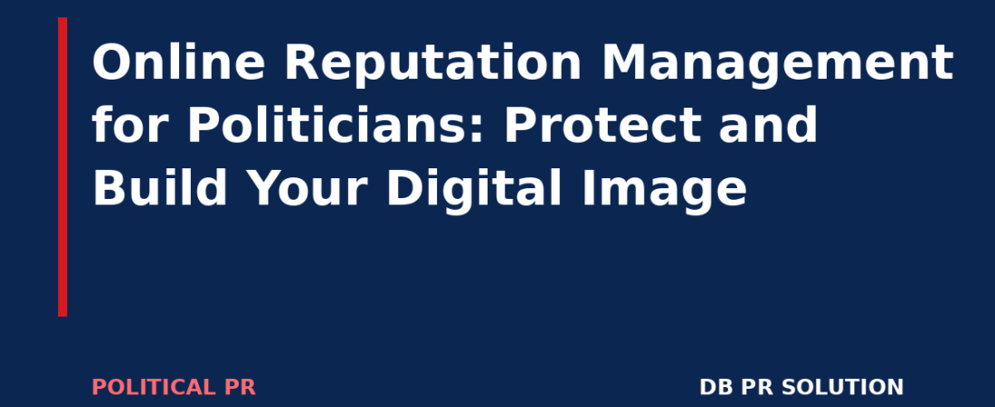 Online Reputation Management for Politicians: Protect and Build Your Digital Image