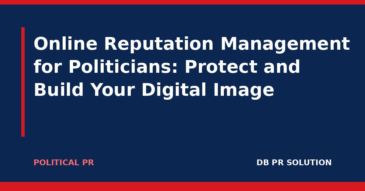 Online Reputation Management for Politicians: Protect and Build Your Digital Image